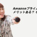 Amazonプライムってメリットある?ない?